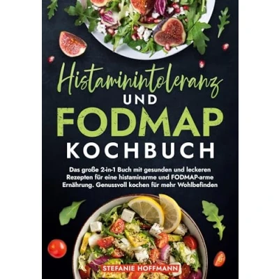 Abbildung von Histaminintoleranz und FODMAP Kochbuch: Das große 2 in 1 Buch mit gesunden leckeren Rezepten für eine histaminarme arme Ernährung. Genussvoll kochen mehr Wohlbefinden