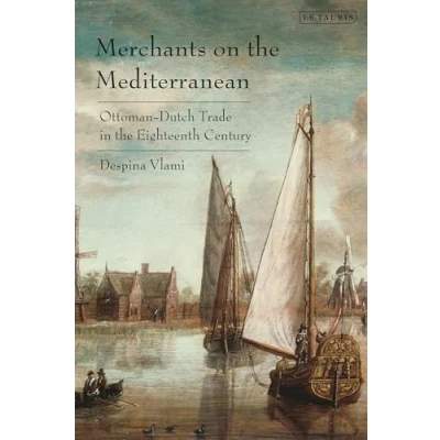 Abbildung von Merchants on the Mediterranean: Ottoman Dutch Trade in Eighteenth Century