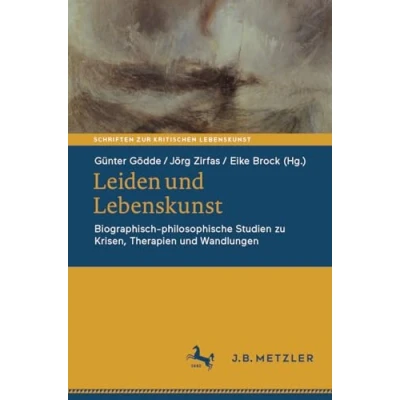 Abbildung von Leiden und Lebenskunst: Biographisch philosophische Studien zu Krisen, Therapien Wandlungen (Schriften zur Kritischen Lebenskunst)