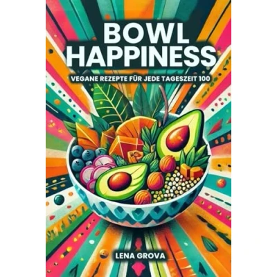Abbildung von Bowl Happiness: 100 vegane Rezepte für jede Tageszeit