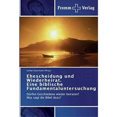 Abbildung von Ehescheidung und Wiederheirat. Eine biblische Fundamentaluntersuchung: Dürfen Geschiedene wieder heiraten? Was sagt die Bibel dazu?