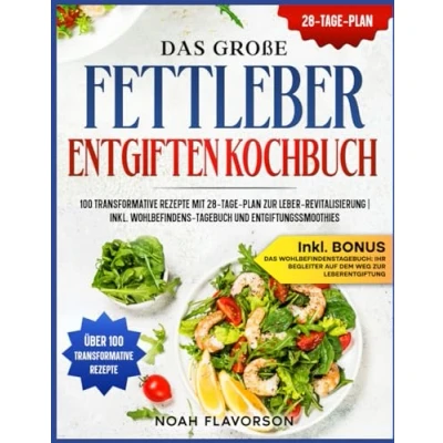 Abbildung von Das große Fettleber Entgiften Kochbuch: 100 transformative Rezepte mit 28 Tage Plan zur Leber Revitalisierung Inkl. Wohlbefindens Tagebuch und Entgiftungssmoothies