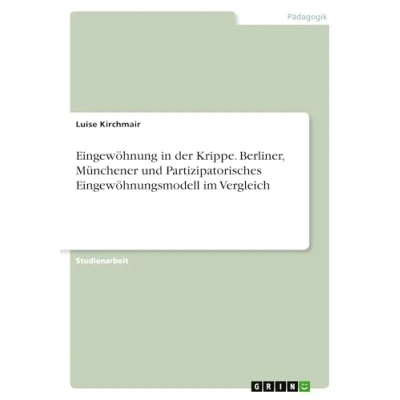 Abbildung von Eingewöhnung in der Krippe. Berliner, Münchener und Partizipatorisches Eingewöhnungsmodell im Vergleich