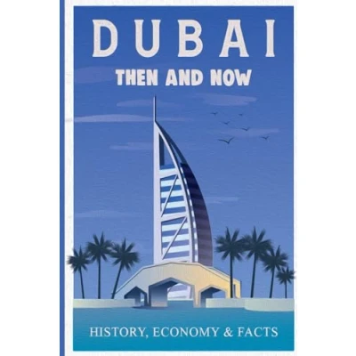 Abbildung von DUBAI THEN AND NOW HISTORY, ECONOMY &amp; FACTS: Comprehensive Journey Through Dubai&#039;s Transformation