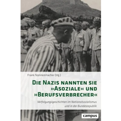 Abbildung von Die Nazis nannten sie »Asoziale« und »Berufsverbrecher«: Verfolgungsgeschichten im Nationalsozialismus in der Bundesrepublik