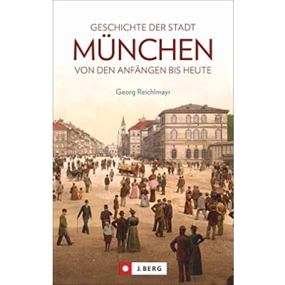 Abbildung von Die Geschichte der Stadt München. Von den Anfängen bis heute. Mit historischen Fotografien aus Münchner Stadtgeschichte.
