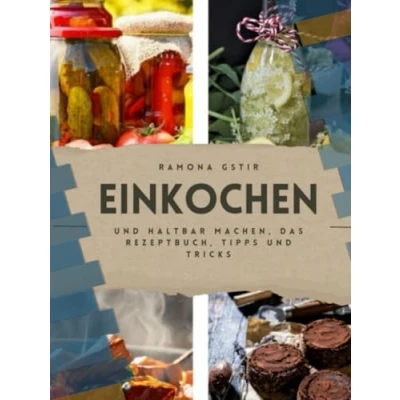Abbildung von Einkochen und haltbar machen, das Rezeptbuch, Tipps Tricks: von A wie Apfelmuss bis Z Zitronensirup