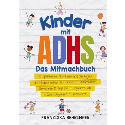 Abbildung von Kinder mit ADHS Das Mitmachbuch: 50 spielerische Aktivitäten und Strategien, die Kindern helfen, sich besser zu konzentrieren, Emotionen regulieren soziale Fähigkeiten stärk