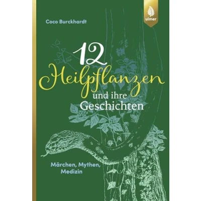 Abbildung von 12 Heilpflanzen und ihre Geschichten: Märchen, Mythen, Medizin