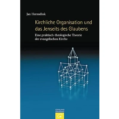 Abbildung von Kirchliche Organisation und das Jenseits des Glaubens: Eine praktisch theologische Theorie der evangelischen Kirche