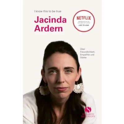 Abbildung von JACINDA ARDERN: Über Freundlichkeit, Empathie und Stärke Die erste Premierministerin Neuseelands im Porträt (I know this to be true)