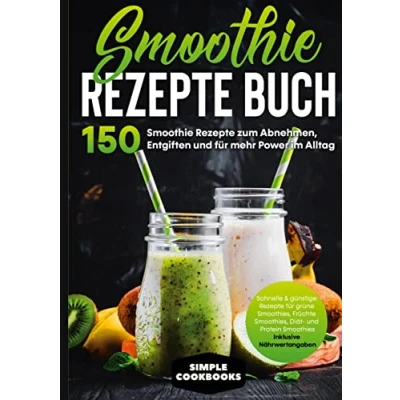 Abbildung von Smoothie Rezepte Buch 150 zum Abnehmen, Entgiften und für mehr Power im Alltag Schnelle &amp; günstige grüne Smoothies, ... Inklusive Nährwertangaben