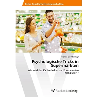 Abbildung von Psychologische Tricks in Supermärkten: Wie wird das Kaufverhalten der Konsumenten manipuliert?