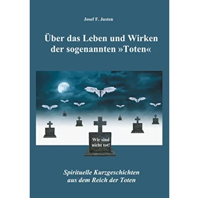 Abbildung von Über das Leben und Wirken der sogenannten »Toten«: Spirituelle Kurzgeschichten aus dem Reich Toten