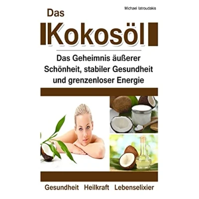 Abbildung von Das Kokosöl: Geheimnis äußerer Schönheit, stabiler Gesundheit und grenzenloser Energie [Anti Aging, Herz Kreislauferkrankungen, Alzheimer / WISSEN KOMPAKT]