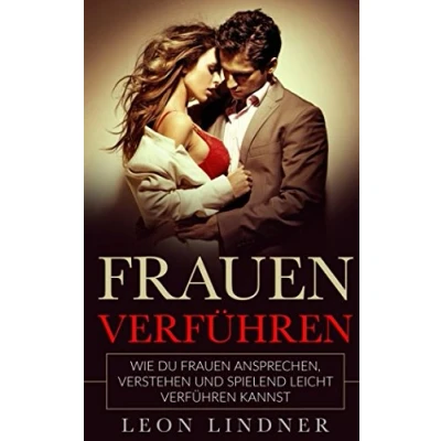 Abbildung von Frauen verführen: Wie Du ansprechen, verstehen und spielend leicht verführen kannst