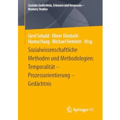 Abbildung von Sozialwissenschaftliche Methoden und Methodologien: Temporalität Prozessorientierung Gedächtnis: ... Erinnern Vergessen Memory Studies)