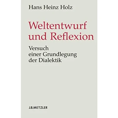 Abbildung von Weltentwurf und Reflexion: Versuch einer Grundlegung der Dialektik