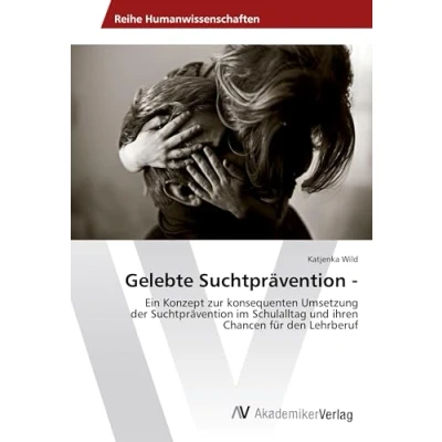 Abbildung von Gelebte Suchtprävention : Ein Konzept zur konsequenten Umsetzung der im Schulalltag und ihren Chancen für den Lehrberuf