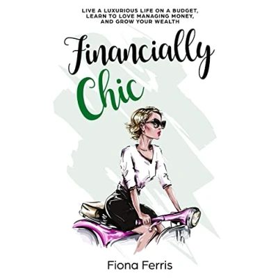 Abbildung von Financially Chic: Live a luxurious life on budget, learn to love managing money, and grow your wealth