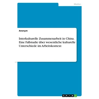 Abbildung von Interkulturelle Zusammenarbeit in China. Eine Fallstudie über wesentliche kulturelle Unterschiede im Arbeitskontext