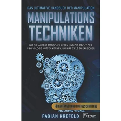 Abbildung von Manipulationstechniken: Das ultimative Handbuch der Manipulation. Wie Sie andere Menschen lesen und die Macht Psychologie nutzen können, um Ihre ... erreichen. Für Anfänger Fortgeschrittene