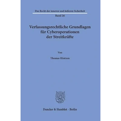 Abbildung von Verfassungsrechtliche Grundlagen für Cyberoperationen der Streitkräfte. (Das Recht inneren und äußeren Sicherheit)