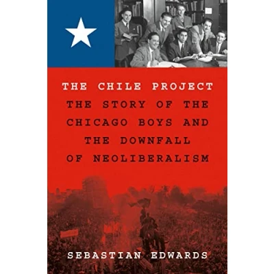 Abbildung von the Chile Project: Story of Chicago Boys and Downfall Neoliberalism