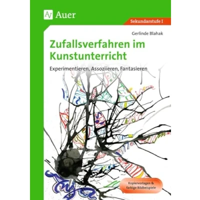 Abbildung von Zufallsverfahren im Kunstunterricht: Experimentieren, Assoziieren, Fantasieren (5. bis 10. Klasse)