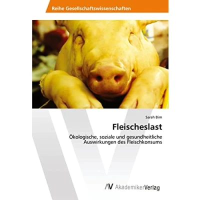 Abbildung von Fleischeslast: Ökologische, soziale und gesundheitliche Auswirkungen des Fleischkonsums
