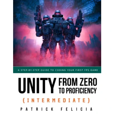 Abbildung von Unity from Zero to Proficiency (Intermediate): A step by guide coding your first FPS in C# with Unity. [Third Edition]