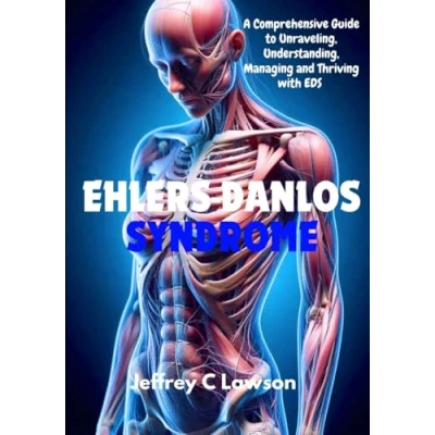 Abbildung von Ehlers Danlos Syndrome: A Comprehensive Guide to Unraveling, Understanding, Managing and Thriving with EDS