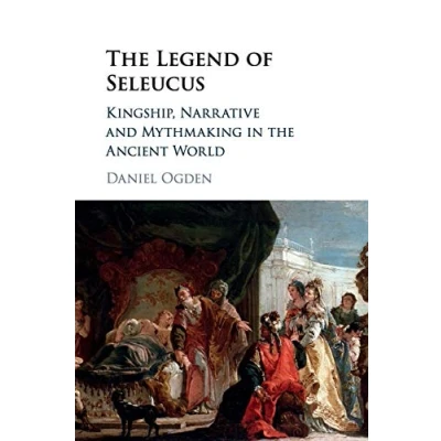 Abbildung von the Legend of Seleucus: Kingship, Narrative and Mythmaking in Ancient World