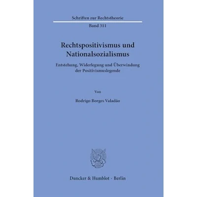 Abbildung von Rechtspositivismus und Nationalsozialismus: Entstehung, Widerlegung Überwindung der Positivismuslegende (Schriften zur Rechtstheorie)