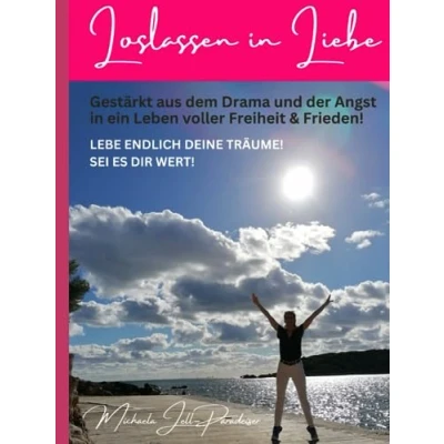 Abbildung von Loslassen in Liebe: Gestärkt aus dem Drama und der Angst ein Leben voller Freiheit &amp; Frieden!