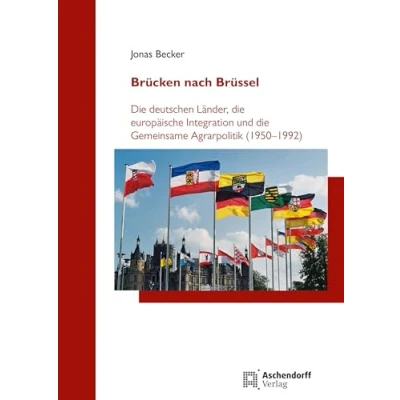 Abbildung von Brücken nach Brüssel: die deutschen Länder, europäische Integration und Gemeinsame Agrarpolitik (1950 1992) (Düsseldorfer Schriften zur ... Geschichte Nordrhein Westfalens)