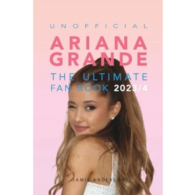 Abbildung von Ariana Grande: The Ultimate Unofficial Fan Book 2023/4: 100+ Grande Facts, Photos, Quizzes and More