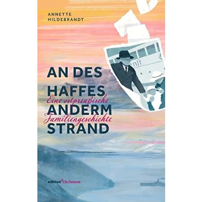 Abbildung von An des Haffes anderm Strand: Eine ostpreußische Familiengeschichte. Ein evangelischer Pfarrer und seine Lieben vor dem Hintergrund der Zeit Kirchengeschichte 20. Jhdts. Historischer Roman