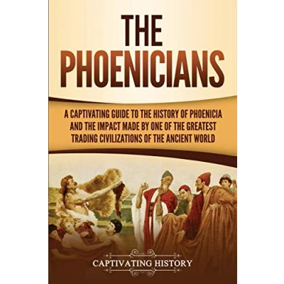 Abbildung von the Phoenicians: A Captivating Guide to History of Phoenicia and Impact Made by One Greatest Trading Civilizations Ancient World (Forgotten Civilizations)