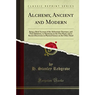 Abbildung von Alchemy: Ancient and Modern (Classic Reprint): Being a Brief Account of the Alchemistic Doctrines, Their Relations, to Mysticism on One Hand, ... Science Other Hand Reprint)