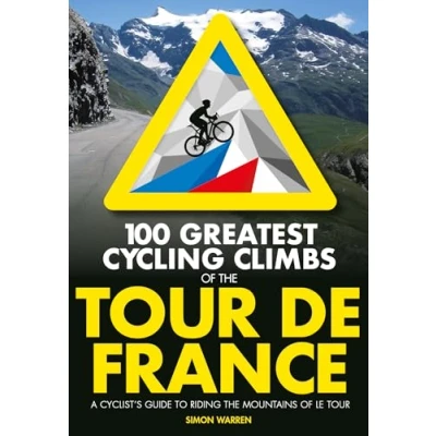 Abbildung von 100 Greatest Cycling Climbs of the Tour de France: A Cyclist&#039;s Guide to Riding Mountains Le (100 Climbs)