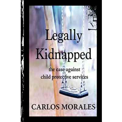 Abbildung von Legally Kidnapped: The Case Against Child Protective Services
