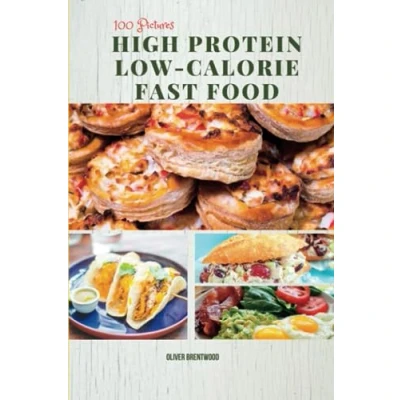 Abbildung von High Protein Low Calorie Fast Food Quick and Healthy with 100 Images: Delicious Ideas Original Recipes Mouthwatering Pictures