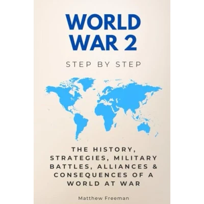 Abbildung von World War 2 Step by Step: The History, Strategies, Military Battles, Alliances &amp; Consequences of a at (History Step)