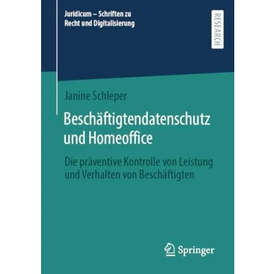 Abbildung von Beschäftigtendatenschutz und Homeoffice: Die präventive Kontrolle von Leistung Verhalten Beschäftigten (Juridicum Schriften zu Recht Digitalisierung)