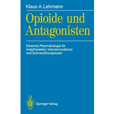 Abbildung von Opioide und Antagonisten: Klinische Pharmakologie für Anästhesisten, Intensivmediziner Schmerztherapeuten (German Edition)