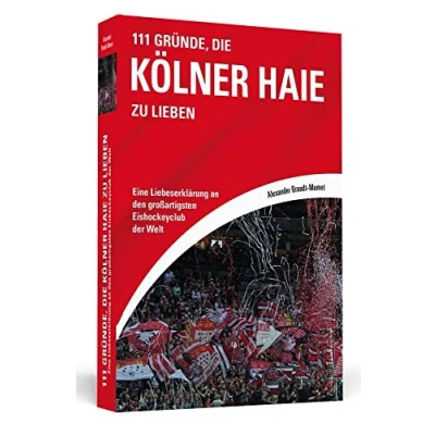 Abbildung von 111 Gründe, die Kölner Haie zu lieben: Eine Liebeserklärung an den großartigsten Eishockeyclub der Welt