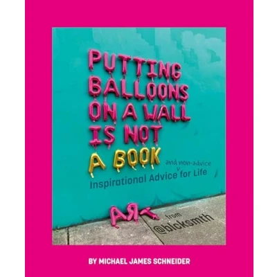 Abbildung von Putting Balloons on a Wall Is Not Book: Inspirational Advice (and Non Advice) for Life from @blcksmth