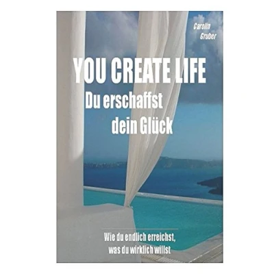 Abbildung von YOU CREATE LIFE du erschaffst dein Glück: Wie endlich erreichst, was wirklich willst