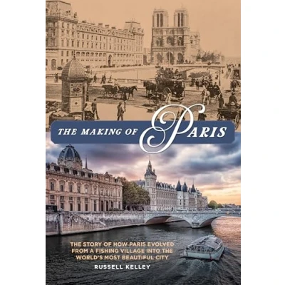 Abbildung von the Making of Paris: Story How Paris Evolved from a Fishing Village into World&#039;s Most Beautiful City